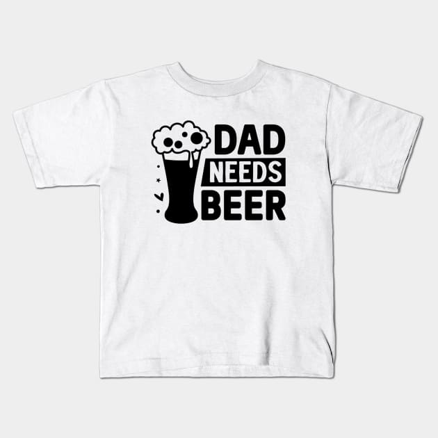 Dad needs beer Kids T-Shirt by L3GENDS